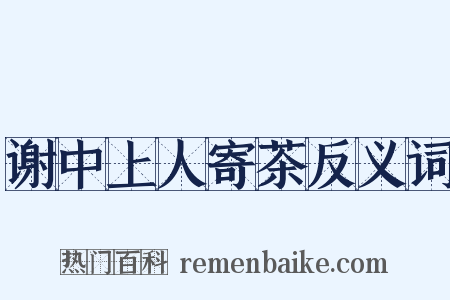 谢中上人寄茶反义词是什么意思的图片